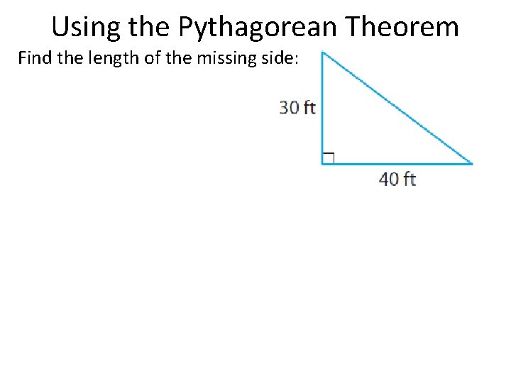 Using the Pythagorean Theorem Find the length of the missing side: 