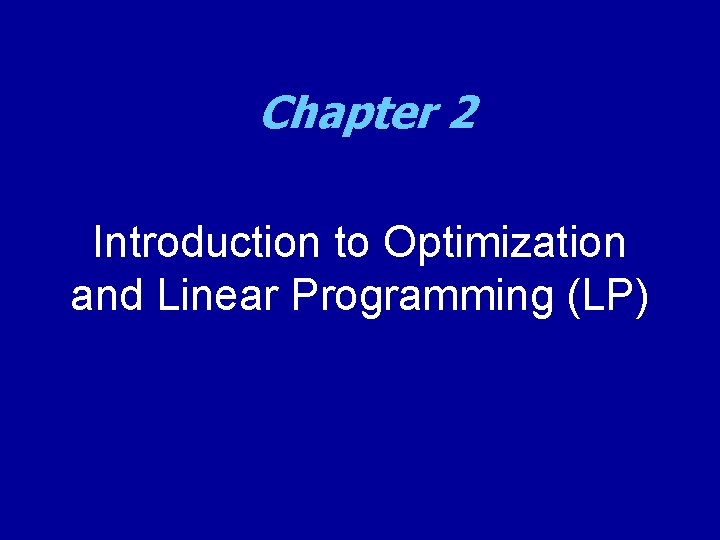 Chapter 2 Introduction to Optimization and Linear Programming (LP) 