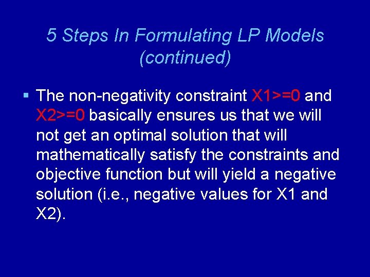 5 Steps In Formulating LP Models (continued) § The non-negativity constraint X 1>=0 and