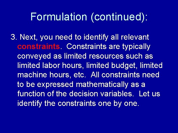 Formulation (continued): 3. Next, you need to identify all relevant constraints. Constraints are typically