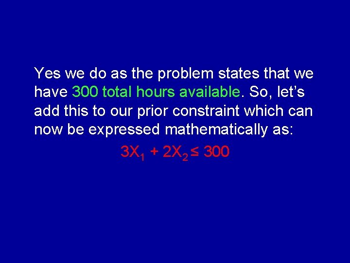 Yes we do as the problem states that we have 300 total hours available.