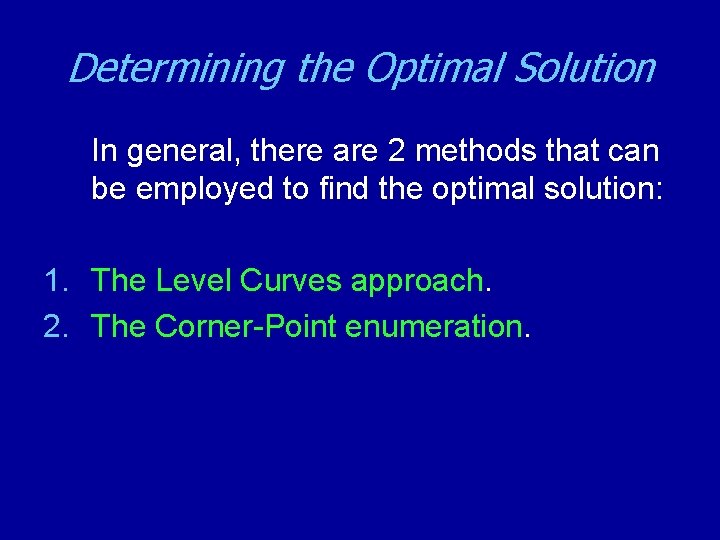 Determining the Optimal Solution In general, there are 2 methods that can be employed