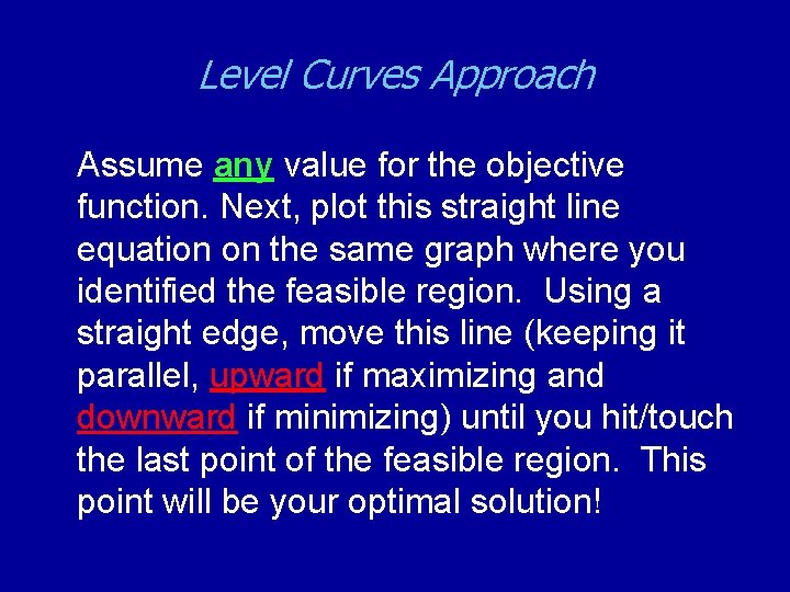 Level Curves Approach Assume any value for the objective function. Next, plot this straight