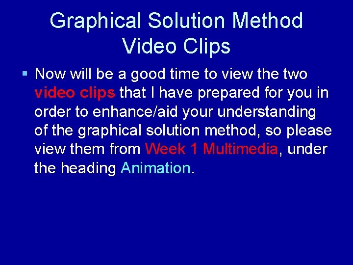 Graphical Solution Method Video Clips § Now will be a good time to view