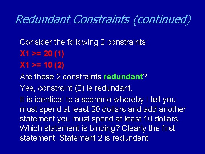 Redundant Constraints (continued) Consider the following 2 constraints: X 1 >= 20 (1) X
