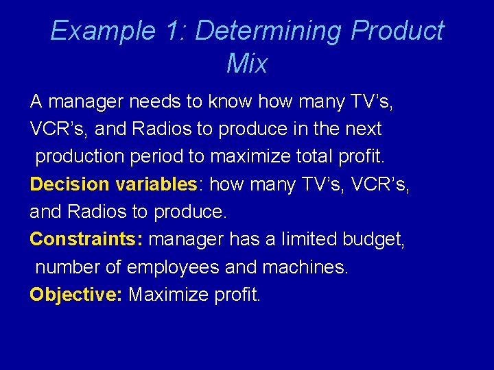 Example 1: Determining Product Mix A manager needs to know how many TV’s, VCR’s,