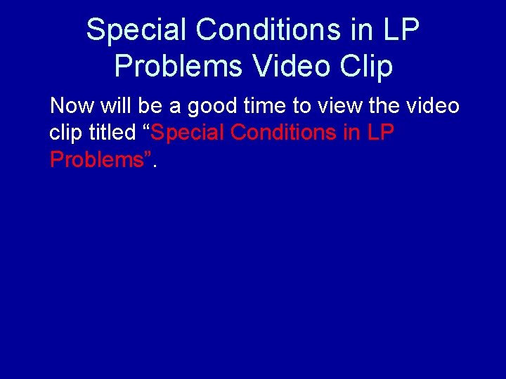 Special Conditions in LP Problems Video Clip Now will be a good time to