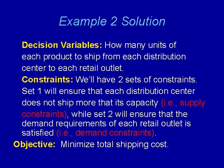 Example 2 Solution Decision Variables: How many units of each product to ship from