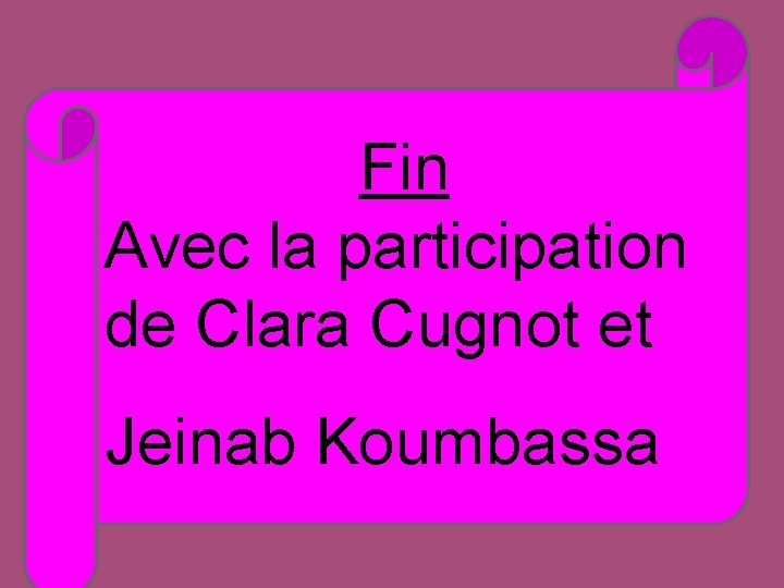 Fin Avec la participation de Clara Cugnot et Jeinab Koumbassa 