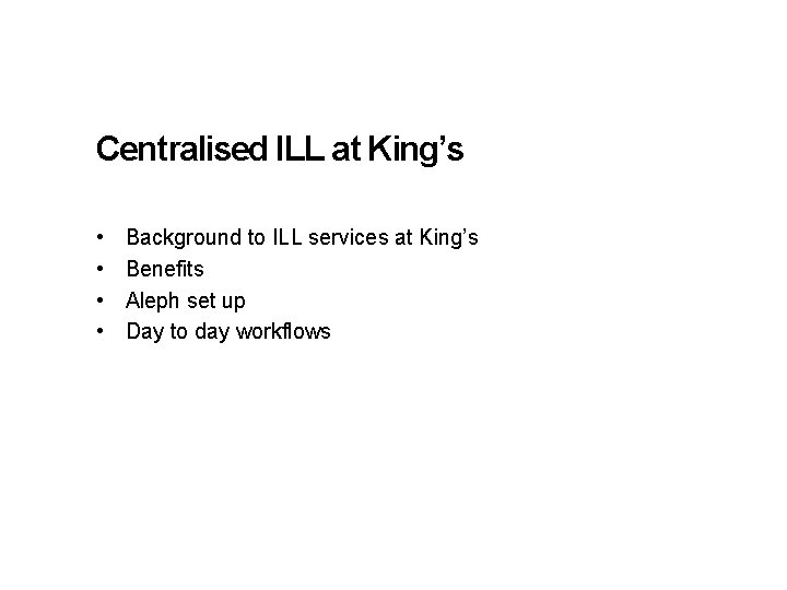 Centralised ILL at King’s • • Background to ILL services at King’s Benefits Aleph