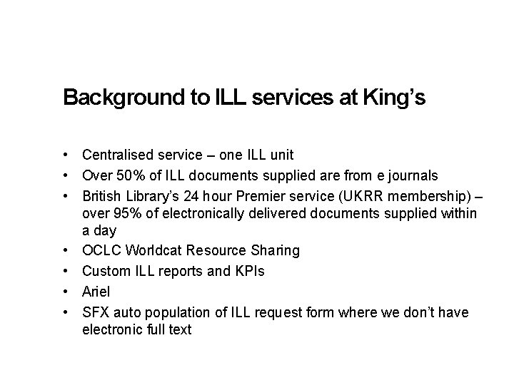 Background to ILL services at King’s • Centralised service – one ILL unit •