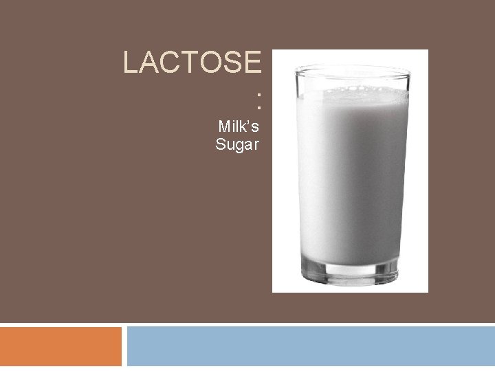 LACTOSE : Milk’s Sugar 