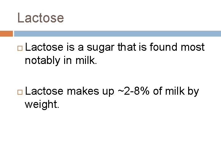 Lactose is a sugar that is found most notably in milk. Lactose makes up