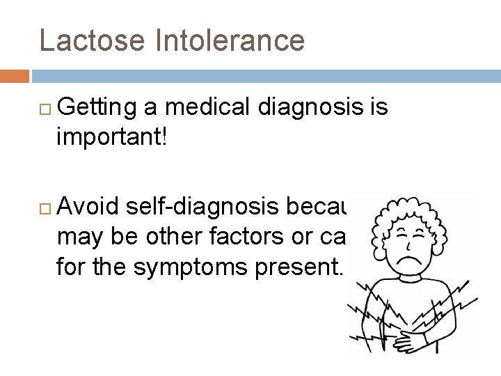 Lactose Intolerance Getting a medical diagnosis is important! Avoid self-diagnosis because there may be