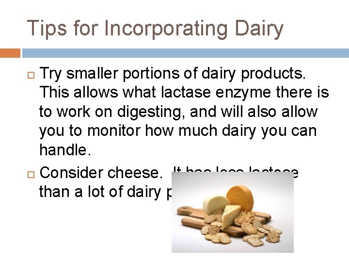 Tips for Incorporating Dairy Try smaller portions of dairy products. This allows what lactase