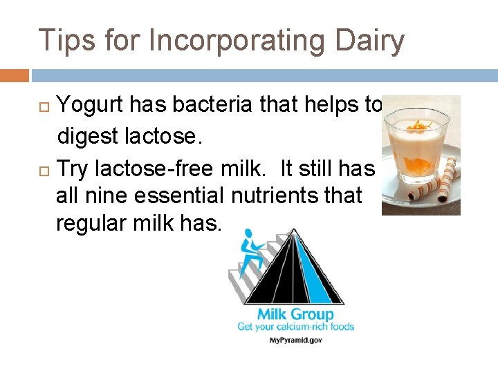 Tips for Incorporating Dairy Yogurt has bacteria that helps to digest lactose. Try lactose-free