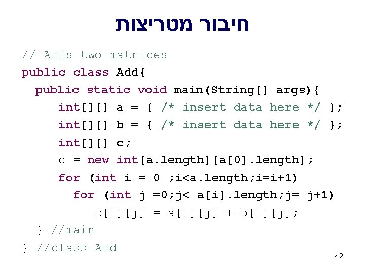  חיבור מטריצות // Adds two matrices public class Add{ public static void main(String[]