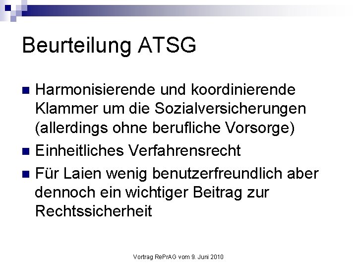 Beurteilung ATSG Harmonisierende und koordinierende Klammer um die Sozialversicherungen (allerdings ohne berufliche Vorsorge) n