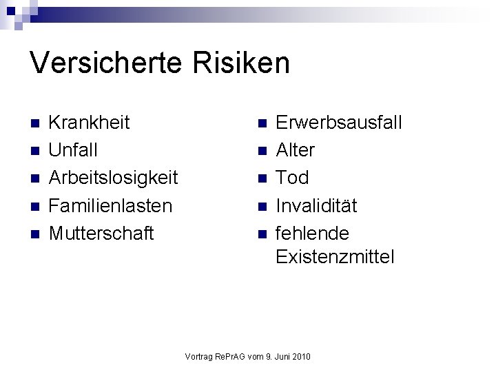 Versicherte Risiken n n Krankheit Unfall Arbeitslosigkeit Familienlasten Mutterschaft n n n Erwerbsausfall Alter