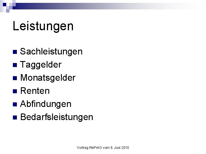 Leistungen Sachleistungen n Taggelder n Monatsgelder n Renten n Abfindungen n Bedarfsleistungen n Vortrag