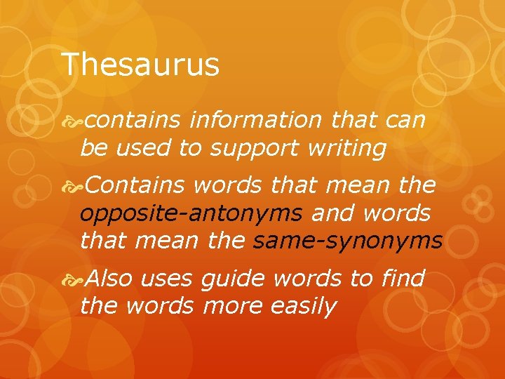 Thesaurus contains information that can be used to support writing Contains words that mean