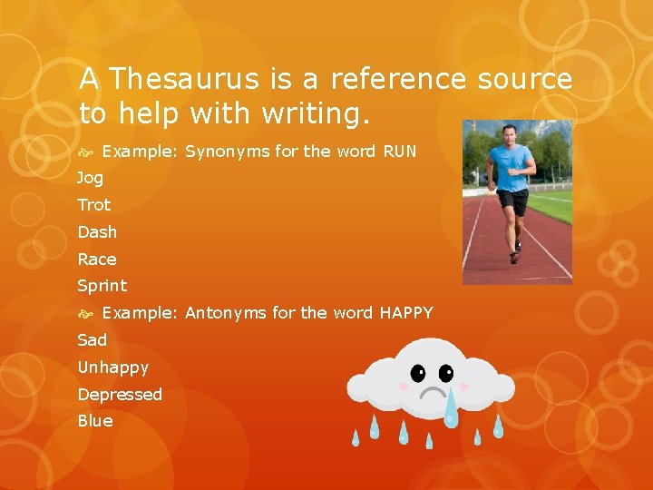 A Thesaurus is a reference source to help with writing. Example: Synonyms for the