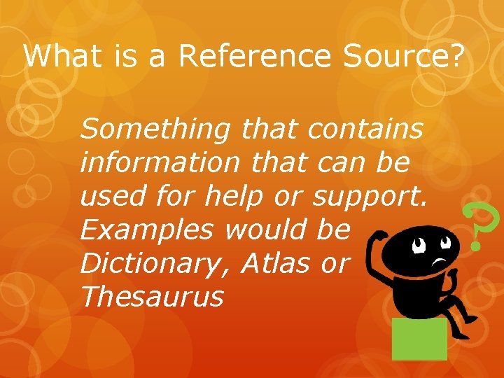 What is a Reference Source? Something that contains information that can be used for