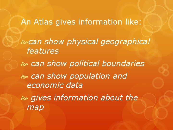 An Atlas gives information like: can show physical geographical features can show political boundaries