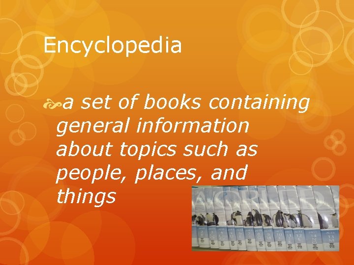 Encyclopedia a set of books containing general information about topics such as people, places,