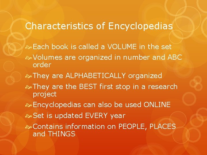 Characteristics of Encyclopedias Each book is called a VOLUME in the set Volumes are