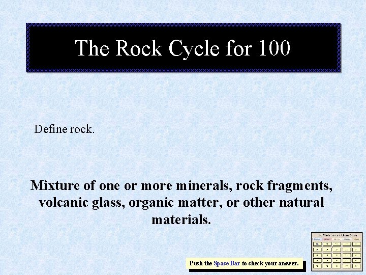 The Rock Cycle for 100 Define rock. Mixture of one or more minerals, rock