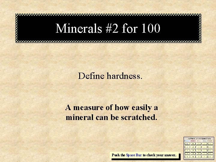 Minerals #2 for 100 Define hardness. A measure of how easily a mineral can