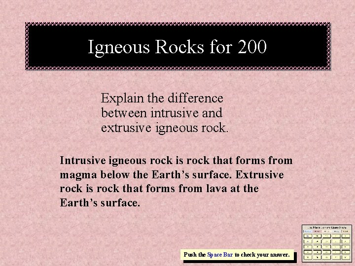 Igneous Rocks for 200 Explain the difference between intrusive and extrusive igneous rock. Intrusive