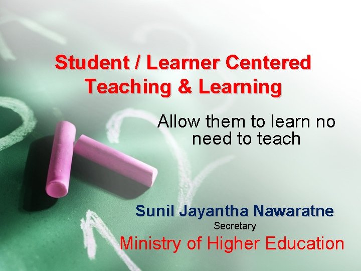 Student / Learner Centered Teaching & Learning Allow them to learn no need to