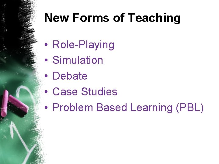 New Forms of Teaching • • • Role-Playing Simulation Debate Case Studies Problem Based