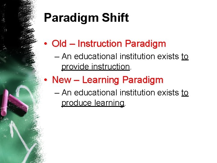 Paradigm Shift • Old – Instruction Paradigm – An educational institution exists to provide