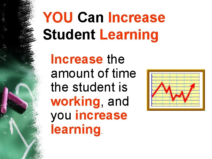 YOU Can Increase Student Learning Increase the amount of time the student is working,