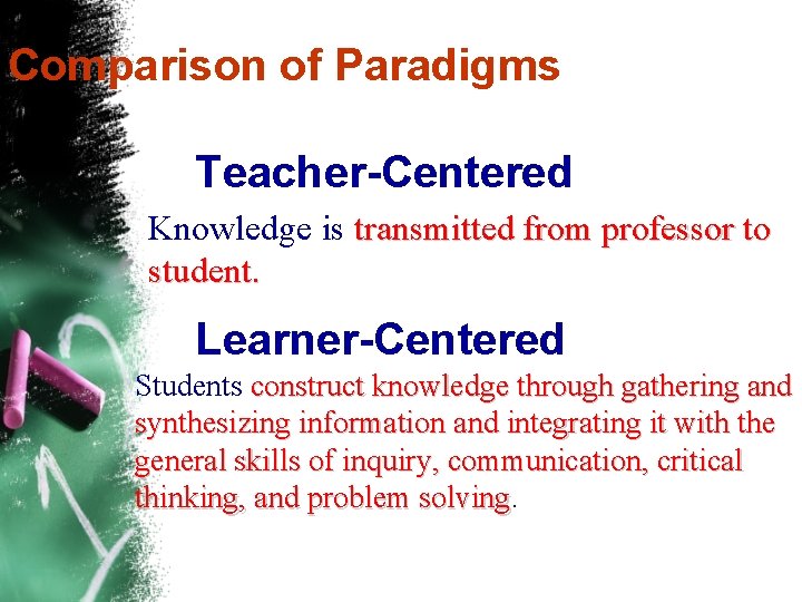 Comparison of Paradigms Teacher-Centered Knowledge is transmitted from professor to student. Learner-Centered Students construct