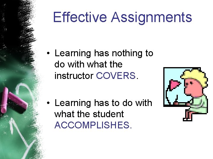 Effective Assignments • Learning has nothing to do with what the instructor COVERS. •