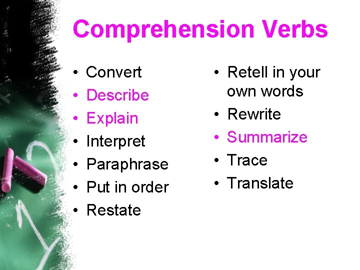 Comprehension Verbs • • Convert Describe Explain Interpret Paraphrase Put in order Restate •