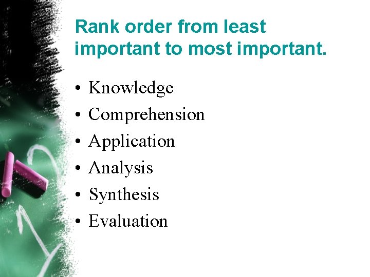 Rank order from least important to most important. • • • Knowledge Comprehension Application
