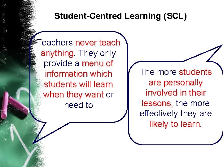 Student-Centred Learning (SCL) Teachers never teach anything. They only anything provide a menu of