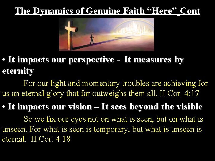 The Dynamics of Genuine Faith “Here” Cont • It impacts our perspective - It