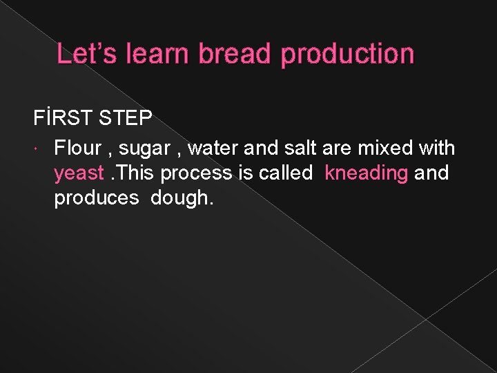 Let’s learn bread production FİRST STEP Flour , sugar , water and salt are
