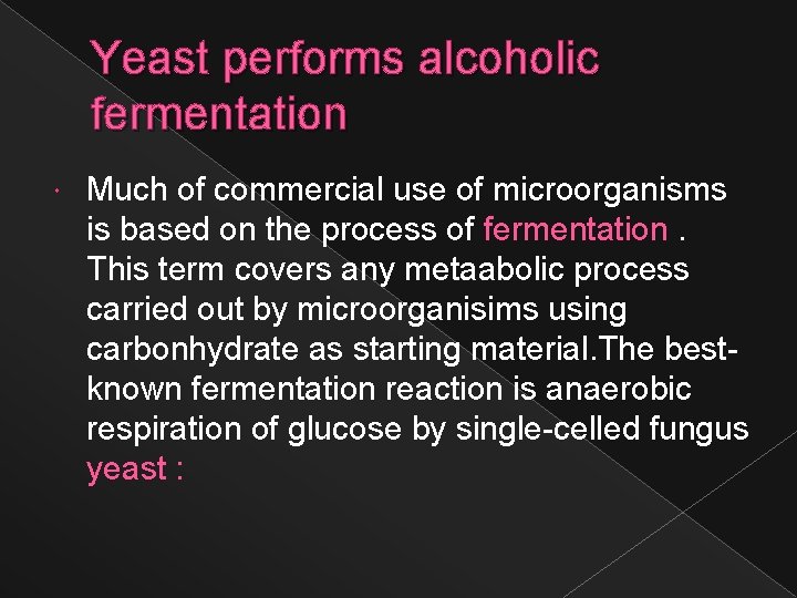 Yeast performs alcoholic fermentation Much of commercial use of microorganisms is based on the