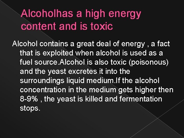 Alcoholhas a high energy content and is toxic Alcohol contains a great deal of