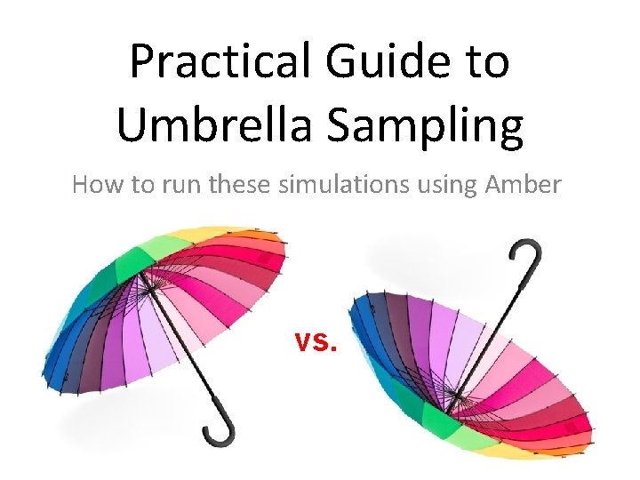 Practical Guide to Umbrella Sampling How to run these simulations using Amber vs. 