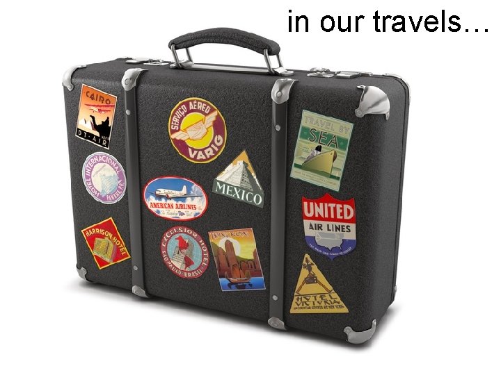 in our travels… in our travels…