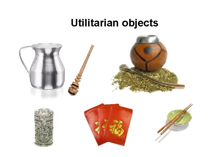 Utilitarian objects Utilitarian objects