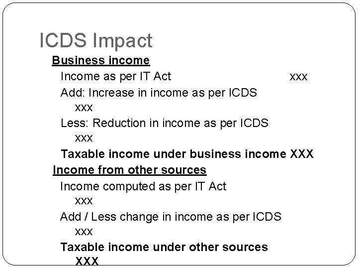 ICDS Impact Business income Income as per IT Act xxx Add: Increase in income